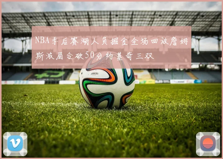 NBA季后赛湖人负掘金全场回放詹姆斯浓眉合砍50分约基奇三双