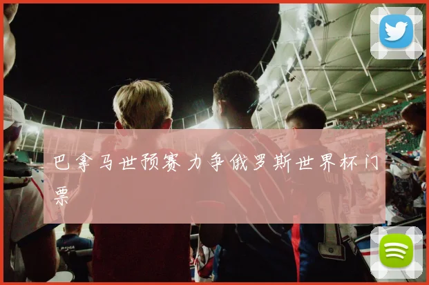 巴拿马世预赛力争俄罗斯世界杯门票