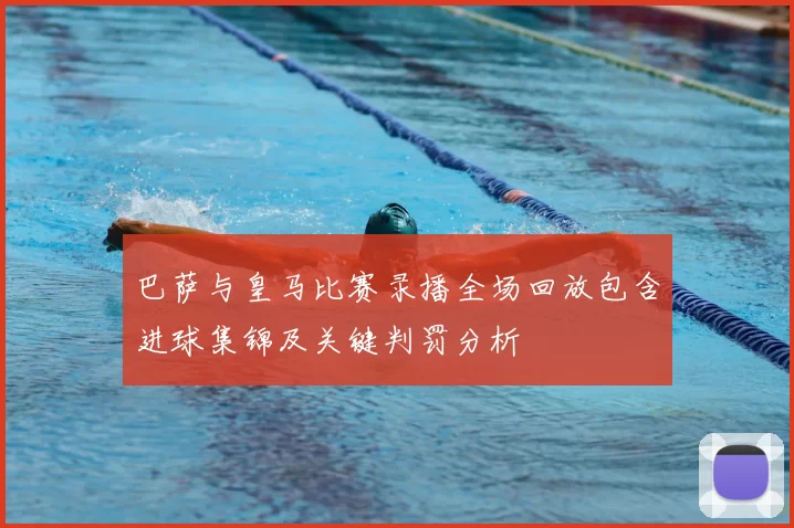 巴萨与皇马比赛录播全场回放包含进球集锦及关键判罚分析