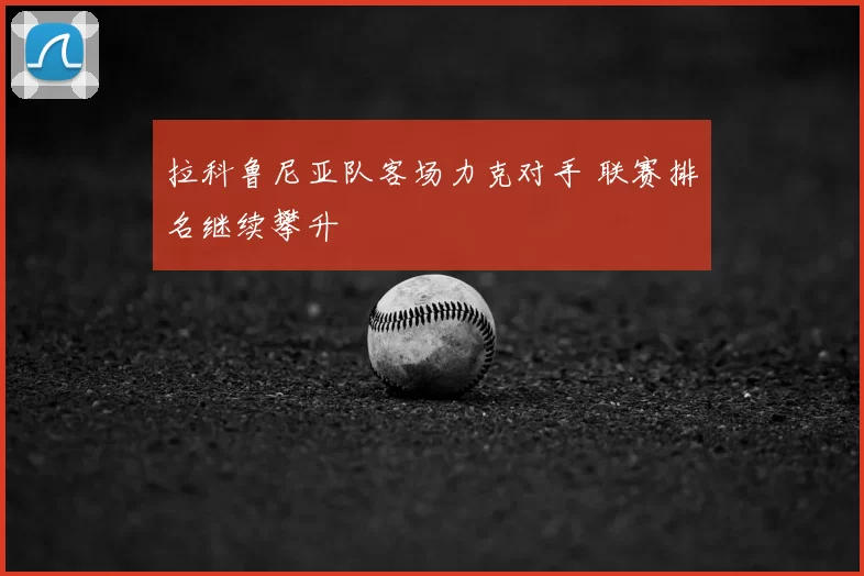 拉科鲁尼亚队客场力克对手 联赛排名继续攀升
