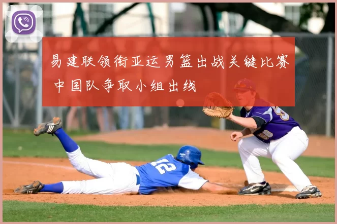 易建联领衔亚运男篮出战关键比赛 中国队争取小组出线