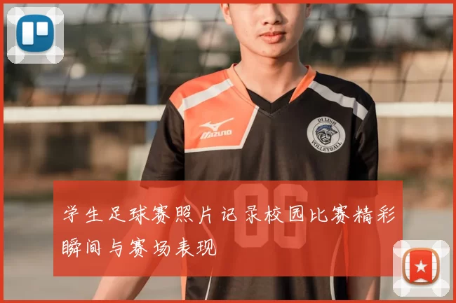 学生足球赛照片记录校园比赛精彩瞬间与赛场表现